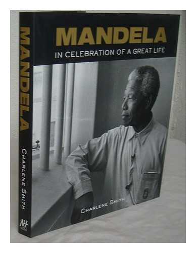 SMITH, CHARLENE - Mandela : in celebration of a great life / Charlene Smith ; foreword by Archbishop Desmond Tutu