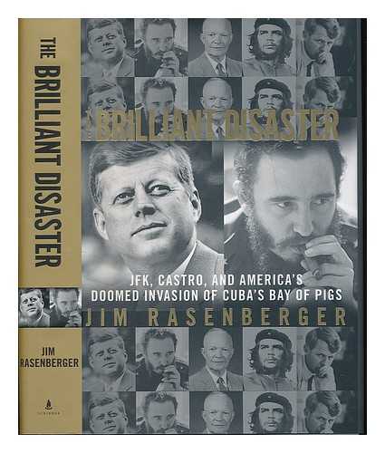 RASENBERGER, JIM - The brilliant disaster : JFK, Castro, and America's doomed invasion of Cuba's Bay of Pigs / Jim Rasenberger