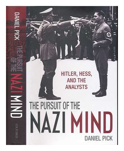 PICK, DANIEL - The pursuit of the Nazi mind : Hitler, Hess, and the analysts / Daniel Pick