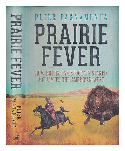 PAGNAMENTA, PETER - Prairie fever : how British aristocrats laid claim to the American West / Peter Pagnamenta