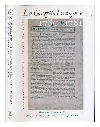 POULIN, EUGENA. QUINTAL, CLAIRE - La Gazette francoise, 1780-1781 : revolutionary America's French newspaper / translated and annotated by Eugena Poulin and Claire Quintal