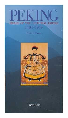 DONG, STELLA - Peking : heart of the celestial empire, 1404-1949 / Stella Dong