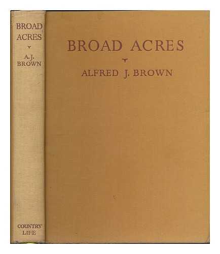 BROWN, ALFRED J. - Broad acres : a Yorkshire miscellany