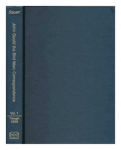 GOULD, JOHN (1804-1881) - John Gould the bird man : correspondence : with a chronology of his life and works. Volume 1 Through 1838 / edited and compiled by Gordon C. Sauer with the assistance of Ann Datta.