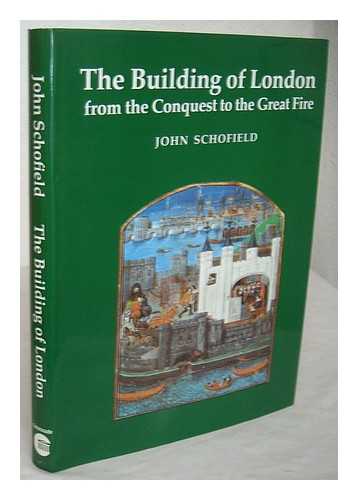 SCHOFIELD, JOHN - The building of London : from the Conquest to the Great Fire / John Schofield