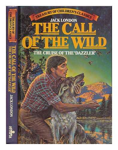 LONDON, JACK (1876-1916) - The call of the wild, [and], The cruise of the 'Dazzler' / [by] Jack London. [Treasury of children's classics.]