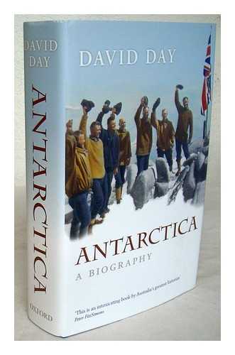 DAY, DAVID (1949-) - Antarctica : a biography / David Day