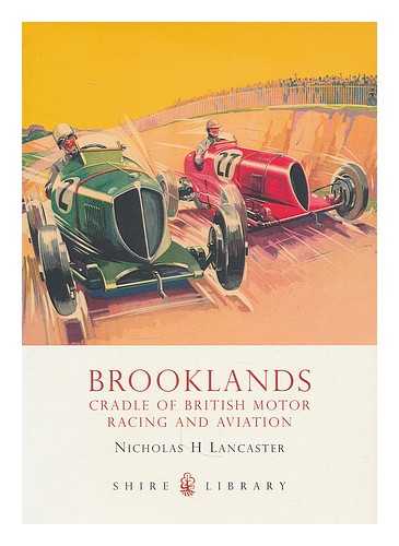 LANCASTER, NICHOLAS H. - Brooklands : cradle of British motor racing and aviation / Nicholas H. Lancaster
