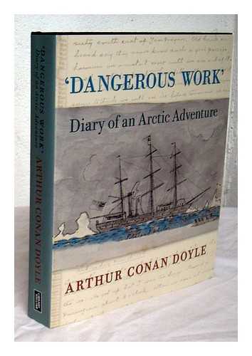 DOYLE, ARTHUR CONAN (1859-1930) - 'Dangerous work' : diary of an Arctic adventure / Arthur Conan Doyle ; edited by Jon Lellenberg & Daniel Stashower