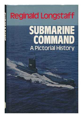 LONGSTAFF, REGINALD - Submarine Command : a Pictorial History