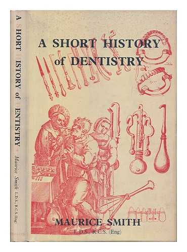 SMITH, MAURICE (1900-) - A short history of dentistry