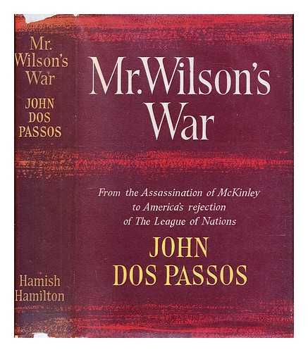 DOS PASSOS, JOHN (1896-1970) - Mr. Wilson's war. From the assassination of McKinley to America's rejection of the League of Nations.