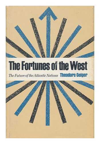 GEIGER, THEODORE - The Fortunes of the West : the Future of the Atlantic Nations