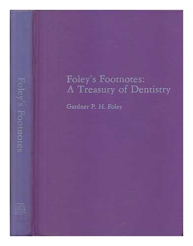 FOLEY, G. P. H. - Foley's footnotes : a treasury of dentistry / compiled by Gardner P.H. Foley