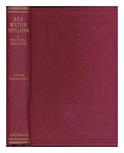 NORMANDY, FRANK - A practical manual on sea water distillation : with a description of the necessary machinery for the process