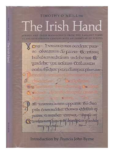 O'NEILL, TIMOTHY (1947-) - The Irish hand : scribes and their manuscripts from earliest times to the Seventeenth century, with an example of Irish scripts