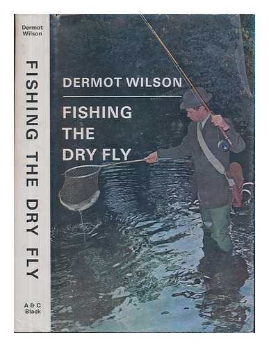 WILSON, DERMOT - Fishing the Dry Fly. SIGNED COPY.