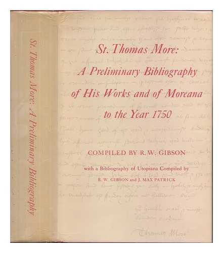 GIBSON, R. W. (REGINALD WALTER) - St. Thomas More : a preliminary bibliography of his works and of Moreana to the year 1750 / compiled by R. W. Gibson ; with a bibliography of Utopiana compiled by R.W. Gibson and J. Max Patrick