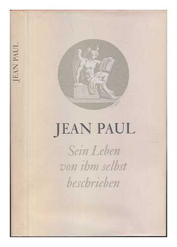 JEAN PAUL (1763-1825) - Jean Paul : sein Leben von ihm selbst beschrieben / Auswahl der Texte und Nachwort von Eduard Berend