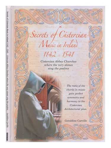 CARVILLE, GERALDINE - Secrets of Cistercian music in Ireland, 1142-1541 : Cistercian abbey churches where the very stones sing the psalms