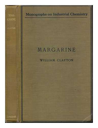 CLAYTON, WILLIAM D.SC., F.I.C. - Margarine ... With illustrations. [With a bibliography.]