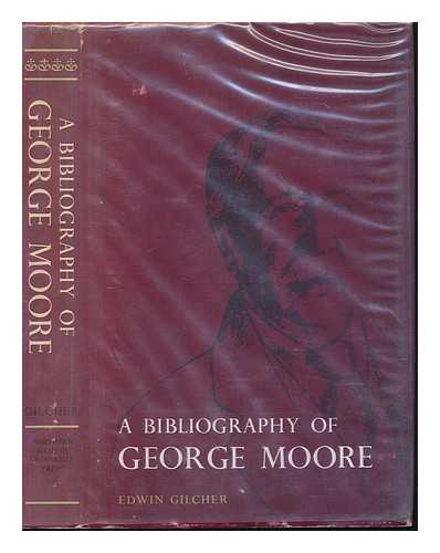 GILCHER, EDWIN - A bibliography of George Moore