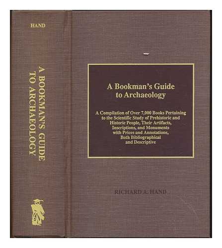 HAND, RICHARD - A bookman's guide to archaeology : a compilation of over 7,000 books pertaining to the scientific study of prehistoric and historic people, their artifacts, inscriptions, and monuments with prices and annotations, both bibliographical and descriptive / Richard A. Hand