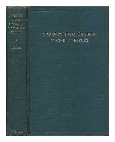 LANDIS, CHARLES SINGER - Twenty-two caliber varmint rifles / Charles Singer Landis