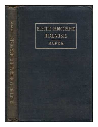 RAPER, HOWARD RILEY - Electro-radiographic diagnosis : a book on the electric test for pulp vitality, giving the technic of its use in detail and submitting clinical evidence of its absolute necessity to dental diagnosis