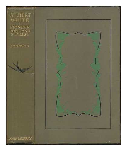 JOHNSON, WALTER 1867- - Gilbert White: pioneer, poet, and stylist. With plates, including portraits