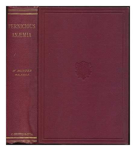 HUNTER, WILLIAM (1861-1937) - Pernicious Anaemia: its pathology, septic origin, symptoms, diagnosis, and treatment. Based upon original investigations