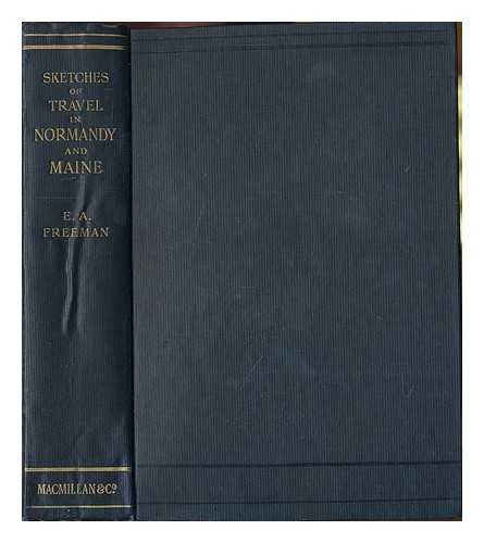 FREEMAN, EDWARD AUGUSTUS (1823-1892). HUTTON, WILLIAM HOLDEN DEAN OF WINCHESTER (1860-1930). FREEMAN, FLORENCE - Sketches of Travel in Normandy and Maine ... With illustrations from drawings by the author, and a preface by W. H. Hutton