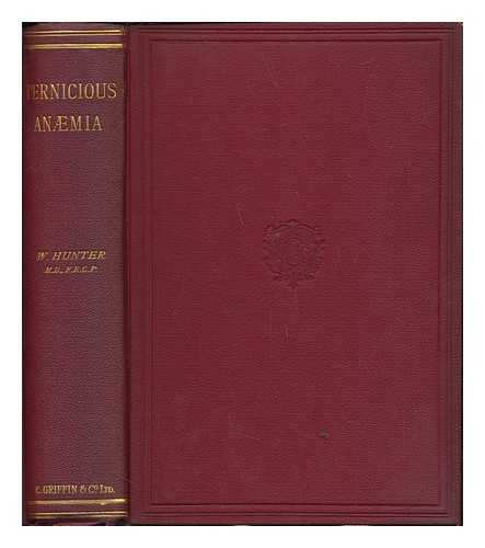 Hunter, William (1861-1937) - Pernicious anaemia: its pathology, septic origin, symptoms, diagnosis, and treatment. Based upon original investigations