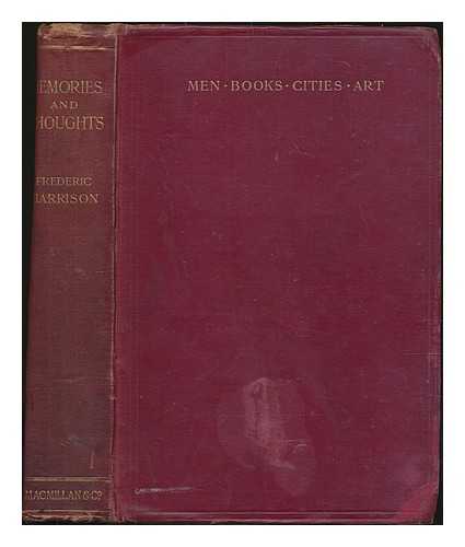 HARRISON, FREDERIC (1831-1923) - Memories and Thoughts : men, book, cities, art