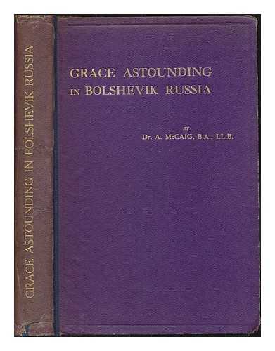 MCCAIG, ARCHIBALD - Grace Astounding in Bolshevik Russia. A record of the Lord's dealings with Brother Cornelius Martens. With a portrait