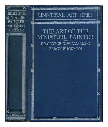WILLIAMSON, GEORGE CHARLES. BUCKMAN, PERCY - The Art of the Miniature Painter. [With plates.]