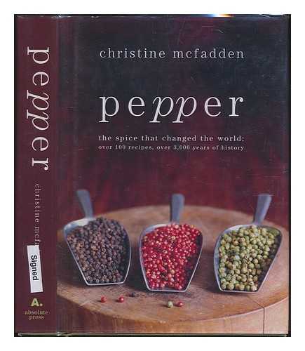 MCFADDEN, CHRISTINE - Pepper : the spice that changed the world : over 100 recipes, over 3000 years of history / Christine McFadden. SIGNED