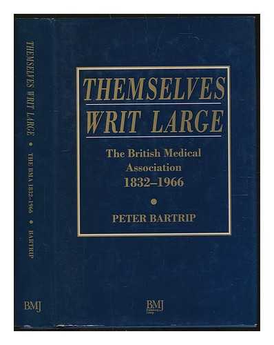 BARTRIP, P. W. J. (PETER W. J.) - Themselves writ large : the British Medical Association 1832-1966 / Peter Bartrip
