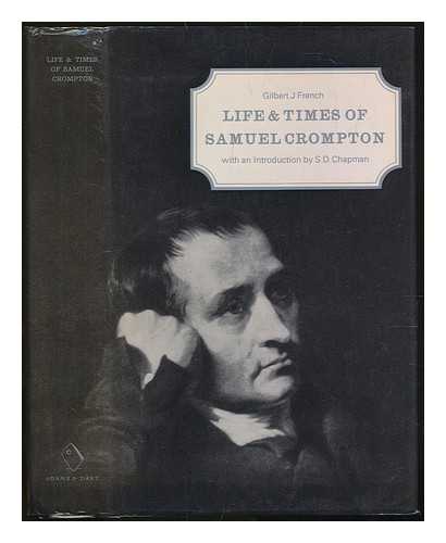 FRENCH, GILBERT JAMES (1804-1866) - Life and times of Samuel Crompton / Gilbert J. French ; with an introduction by Stanley D. Chapman