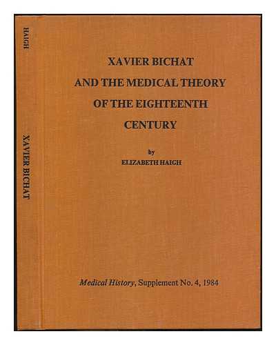 HAIGH, ELIZABETH - Xavier Bichat and the medical theory of the eighteenth century