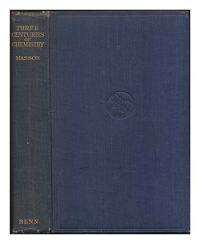 MASSON, JAMES IRVINE ORME SIR (1887-1962) - Three Centuries of Chemistry: phases in the growth of a science