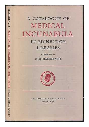 HARGREAVES, GEOFFREY D. - A Catalogue of Medical Incunabula in Edinburgh libraries / compiled by G.D. Hargreaves