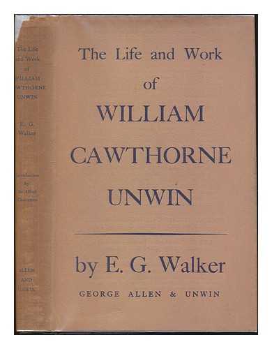 WALKER, E G. - The life and work of William Cawthorne Unwin: with an introduction by Sir Alfred Chatterton