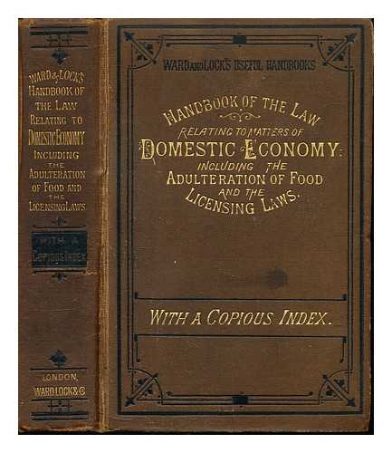 WARD & LOCK - A Handbook of the law relating to matters of domestic economy, including the adulteration of food and the licensing laws.: With a copious index, etc