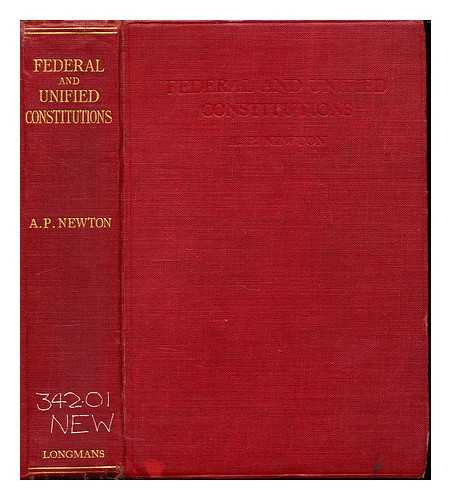 NEWTON, ARTHUR PERCIVAL (1873-1942) - Federal and Unified Constitutions. A collection of constitutional documents for the use of students
