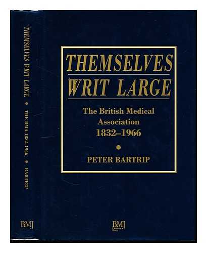 BARTRIP, PETER W. J. - Themselves writ large : the British Medical Association (1832-1966)