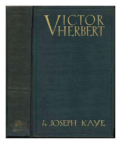 KAYE, JOSEPH - Victor Herbert : the biography of America's greatest composer of romantic music