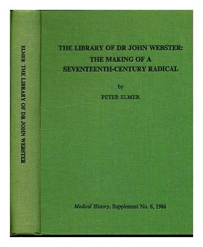 ELMER, PETER - The library of Dr John Webster : the making of a seventeenth-century radical