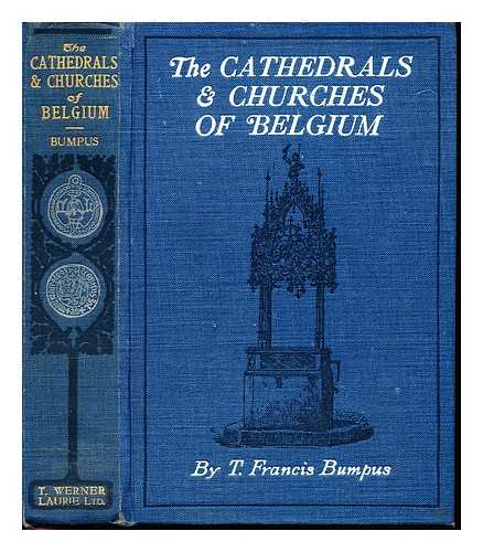 BUMPUS, T. FRANCIS - The Cathedrals and Churches of Belgium