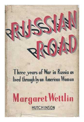 WETTLIN, MARGARET (1907-) - Russian Road : Three Years of War in Russia As Lived through by an American Woman